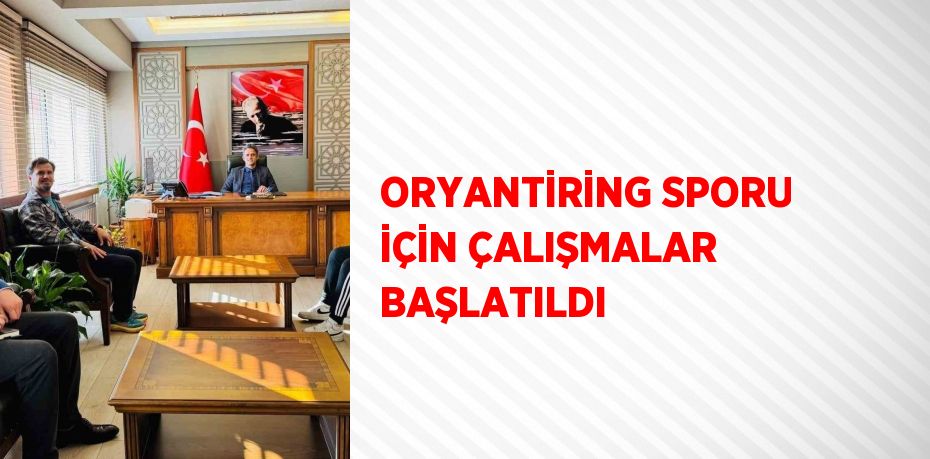 ORYANTİRİNG SPORU İÇİN ÇALIŞMALAR BAŞLATILDI