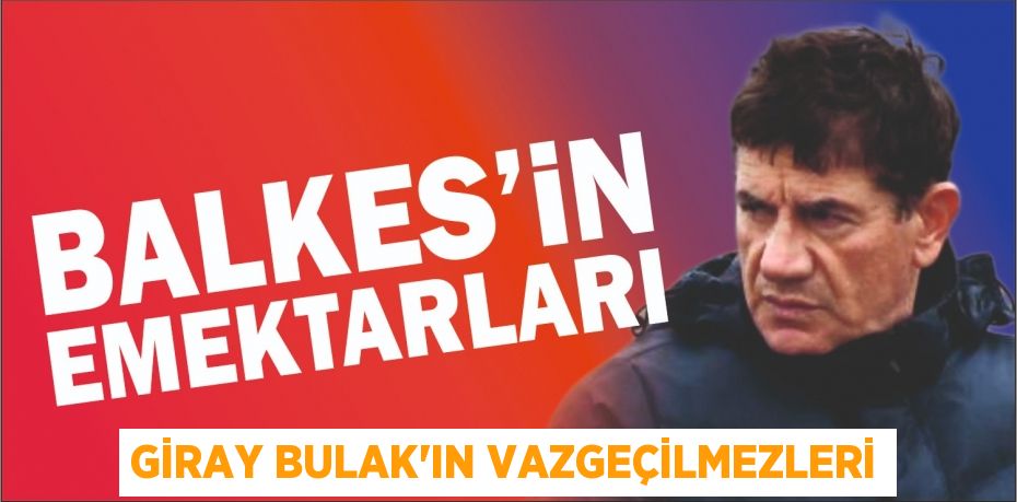 GİRAY BULAK’IN VAZGEÇİLMEZLERİ