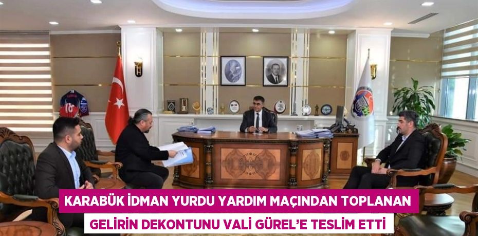 KARABÜK İDMAN YURDU YARDIM MAÇINDAN TOPLANAN GELİRİN DEKONTUNU VALİ GÜREL’E TESLİM ETTİ