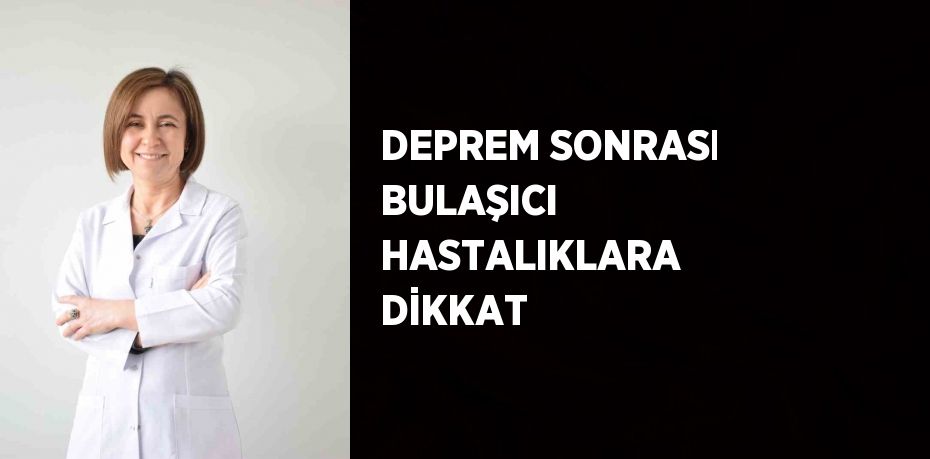 DEPREM SONRASI BULAŞICI HASTALIKLARA DİKKAT