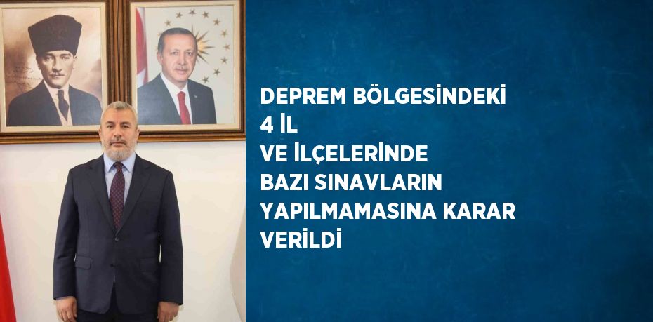 DEPREM BÖLGESİNDEKİ 4 İL VE İLÇELERİNDE BAZI SINAVLARIN YAPILMAMASINA KARAR VERİLDİ