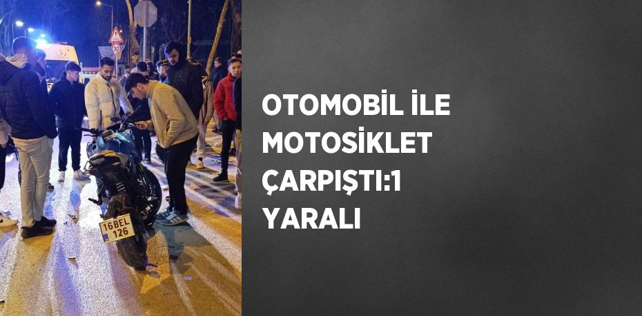 OTOMOBİL İLE MOTOSİKLET ÇARPIŞTI:1 YARALI