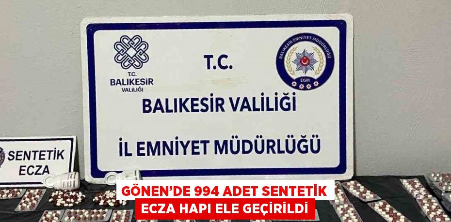 GÖNEN’DE 994 ADET SENTETİK ECZA HAPI ELE GEÇİRİLDİ