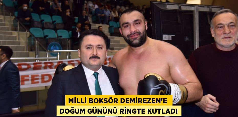 MİLLİ BOKSÖR DEMİREZEN’E  DOĞUM GÜNÜNÜ RİNGTE KUTLADI