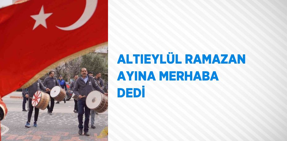 ALTIEYLÜL RAMAZAN AYINA MERHABA DEDİ