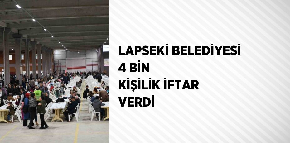 LAPSEKİ BELEDİYESİ 4 BİN KİŞİLİK İFTAR VERDİ