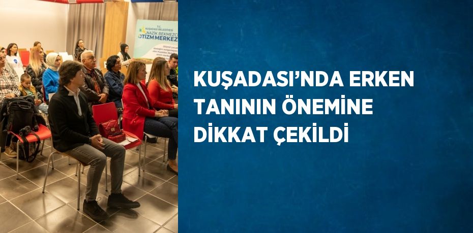 KUŞADASI’NDA ERKEN TANININ ÖNEMİNE DİKKAT ÇEKİLDİ