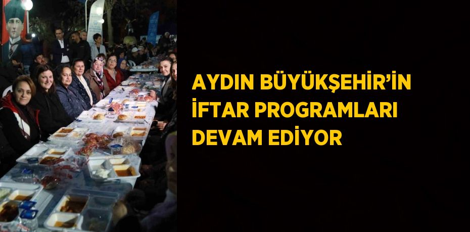 AYDIN BÜYÜKŞEHİR’İN İFTAR PROGRAMLARI DEVAM EDİYOR