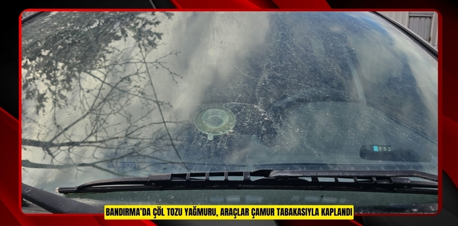 Bandırma’da çöl tozu yağmuru, araçlar çamur tabakasıyla kaplandı