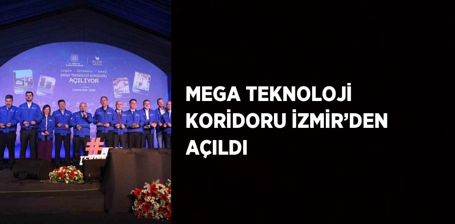 MEGA TEKNOLOJİ KORİDORU İZMİR’DEN AÇILDI