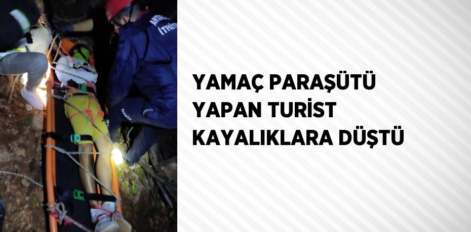 YAMAÇ PARAŞÜTÜ YAPAN TURİST KAYALIKLARA DÜŞTÜ