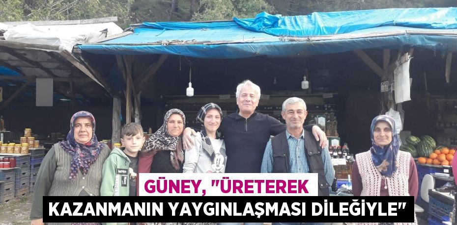 Güney, "Üreterek kazanmanın yaygınlaşması dileğiyle"