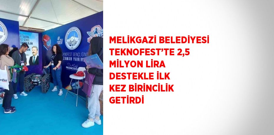 MELİKGAZİ BELEDİYESİ TEKNOFEST’TE 2,5 MİLYON LİRA DESTEKLE İLK KEZ BİRİNCİLİK GETİRDİ