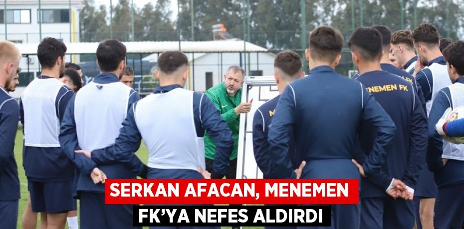 SERKAN AFACAN, MENEMEN FK’YA NEFES ALDIRDI