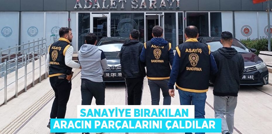 Sanayiye bırakılan aracın parçalarını çaldılar