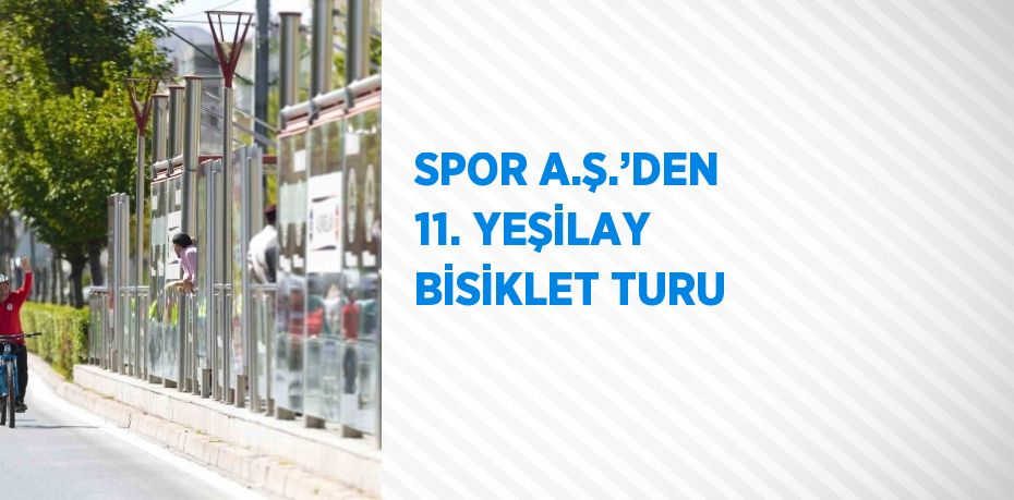 SPOR A.Ş.’DEN 11. YEŞİLAY BİSİKLET TURU