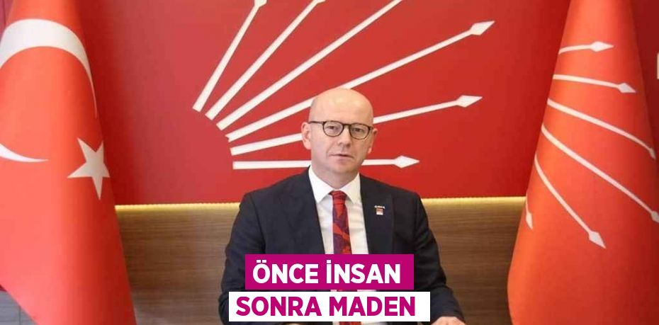 ÖNCE İNSAN SONRA MADEN