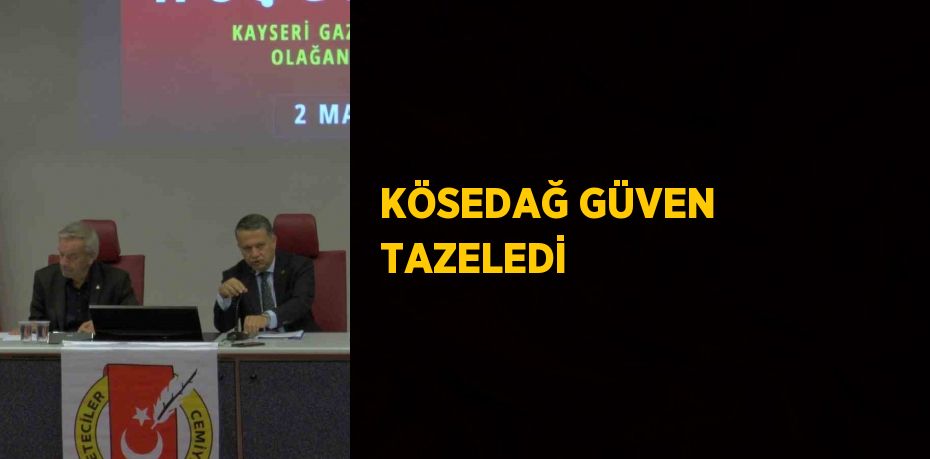 KÖSEDAĞ GÜVEN TAZELEDİ