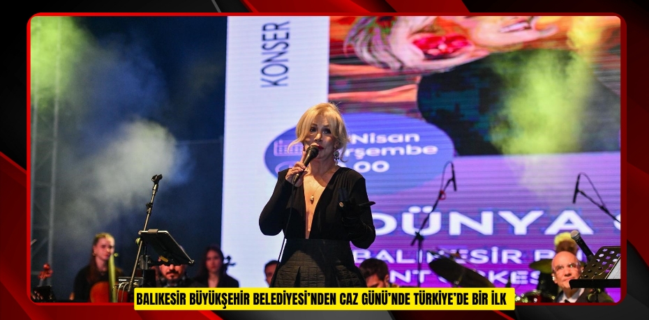 Balıkesir Büyükşehir Belediyesi’nden Caz Günü’nde Türkiye’de bir ilk