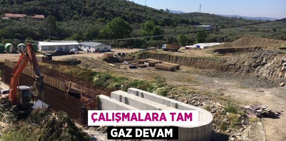 ÇALIŞMALARA TAM GAZ DEVAM