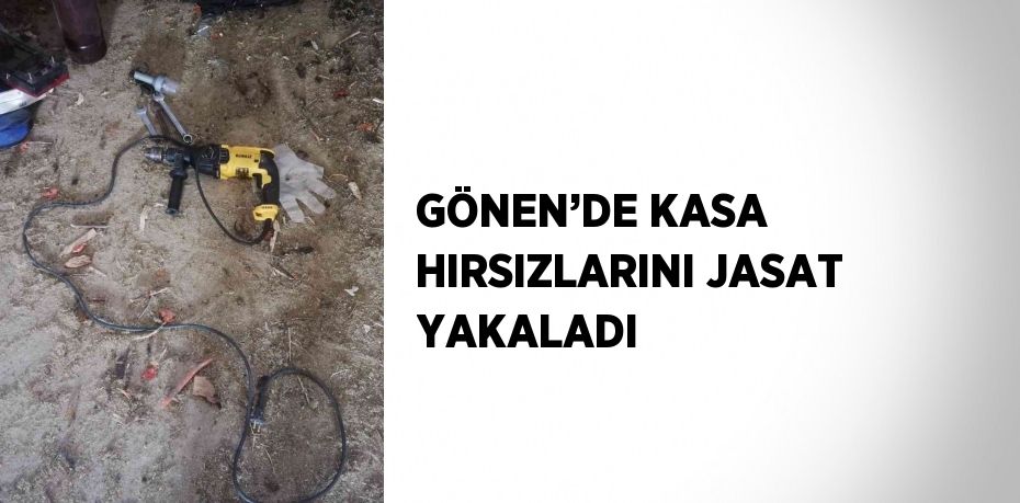 GÖNEN’DE KASA HIRSIZLARINI JASAT YAKALADI