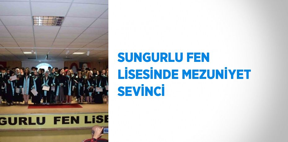 SUNGURLU FEN LİSESİNDE MEZUNİYET SEVİNCİ