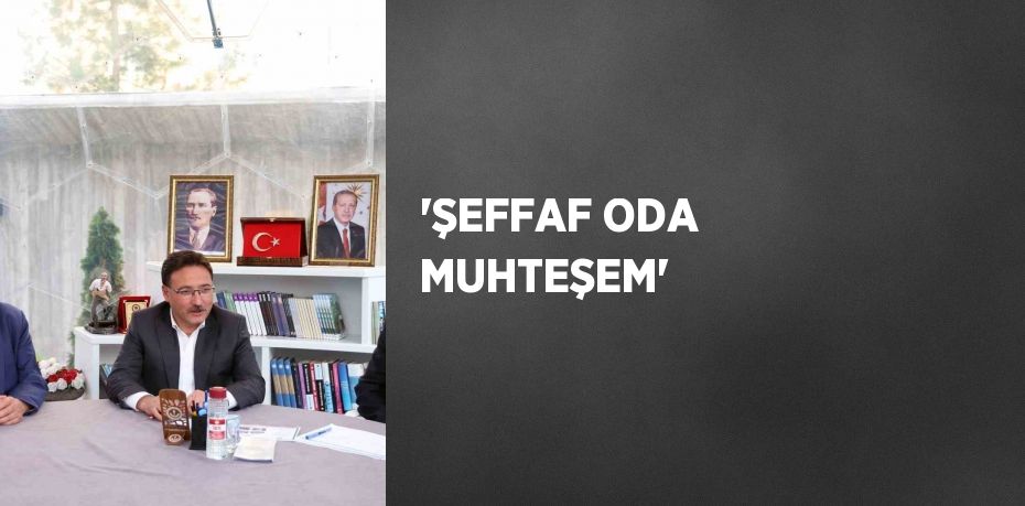 'ŞEFFAF ODA MUHTEŞEM'