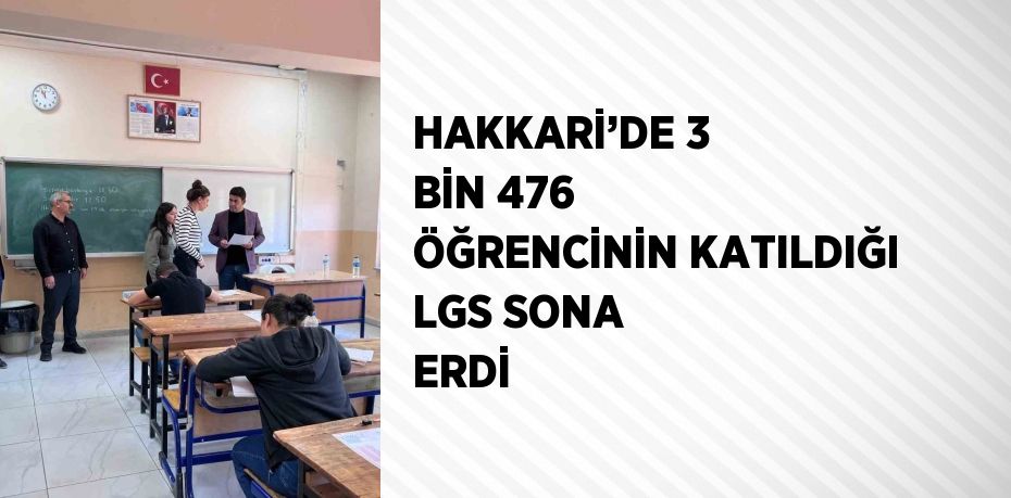 HAKKARİ’DE 3 BİN 476 ÖĞRENCİNİN KATILDIĞI LGS SONA ERDİ