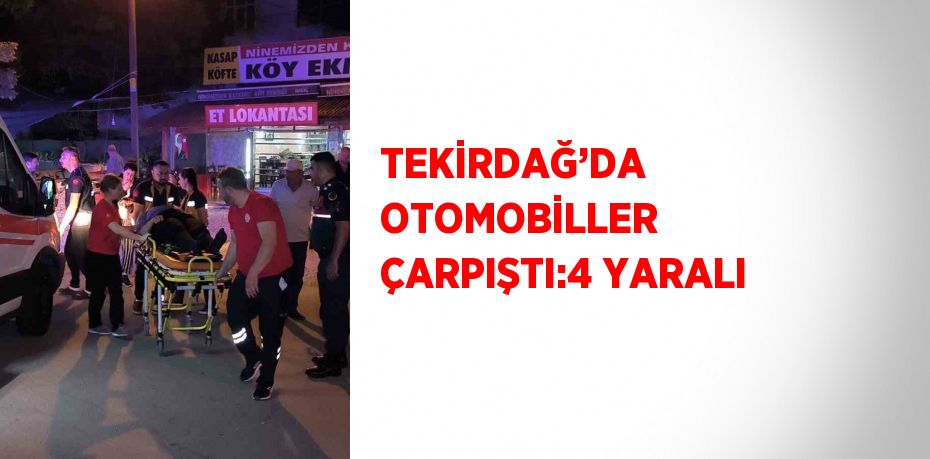 TEKİRDAĞ’DA OTOMOBİLLER ÇARPIŞTI:4 YARALI