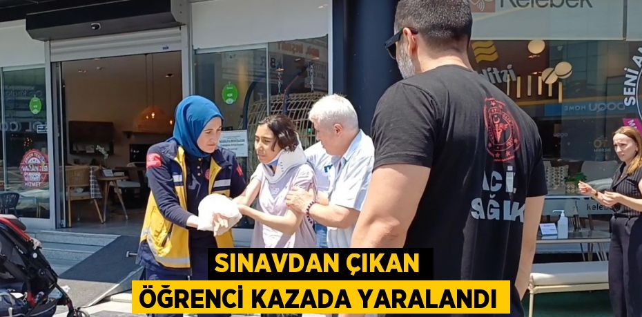 SINAVDAN ÇIKAN ÖĞRENCİ KAZADA YARALANDI