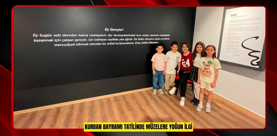 KURBAN BAYRAMI TATİLİNDE MÜZELERE YOĞUN İLGİ