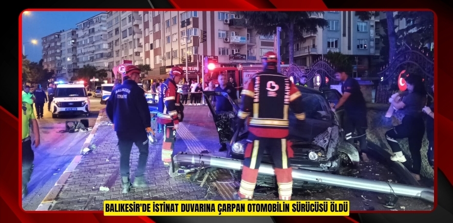 Balıkesir'de istinat duvarına çarpan otomobilin sürücüsü öldü