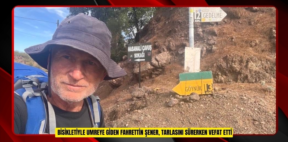  Bisikletiyle umreye giden Fahrettin Şener, tarlasını sürerken vefat etti 