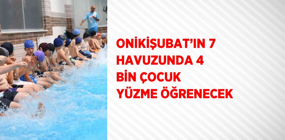 ONİKİŞUBAT’IN 7 HAVUZUNDA 4 BİN ÇOCUK YÜZME ÖĞRENECEK