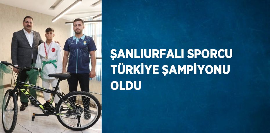 ŞANLIURFALI SPORCU TÜRKİYE ŞAMPİYONU OLDU