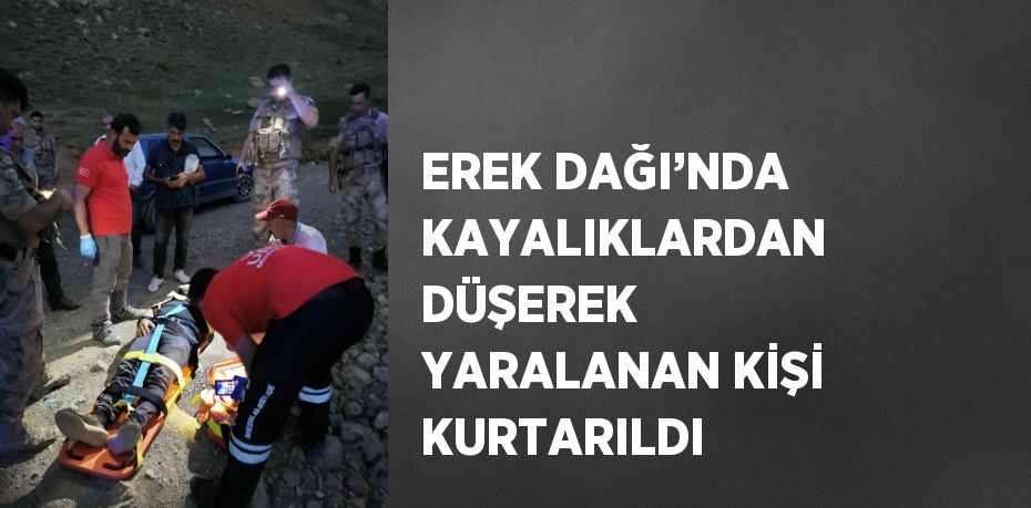 EREK DAĞI’NDA KAYALIKLARDAN DÜŞEREK YARALANAN KİŞİ KURTARILDI