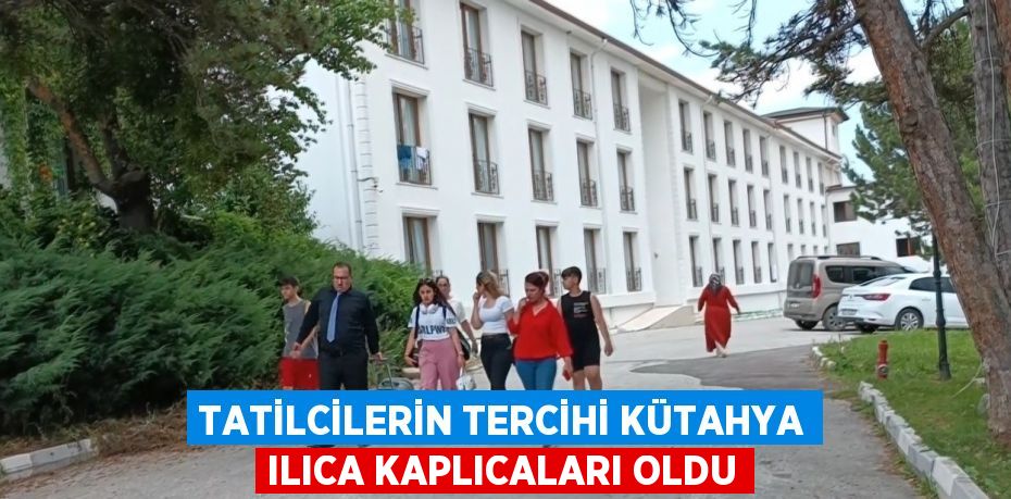 TATİLCİLERİN TERCİHİ KÜTAHYA ILICA KAPLICALARI OLDU