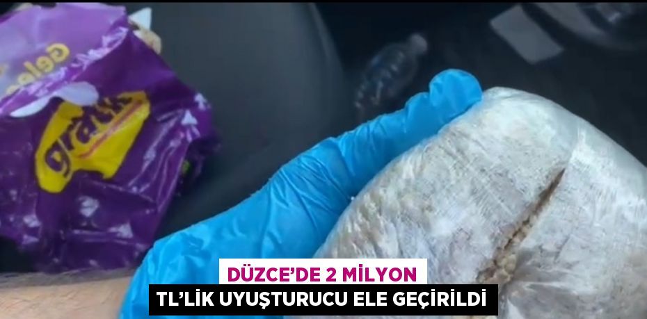 DÜZCE’DE 2 MİLYON TL’LİK UYUŞTURUCU ELE GEÇİRİLDİ