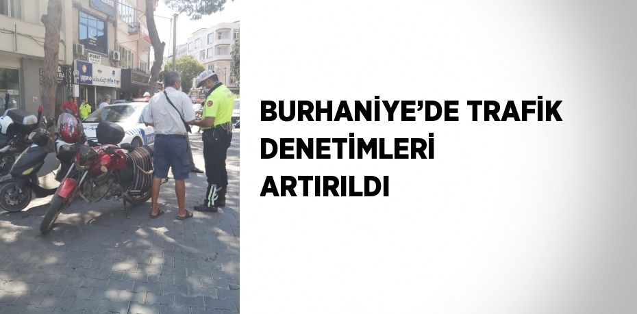 BURHANİYE’DE TRAFİK DENETİMLERİ ARTIRILDI