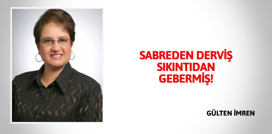 SABREDEN DERVİŞ  SIKINTIDAN GEBERMİŞ!