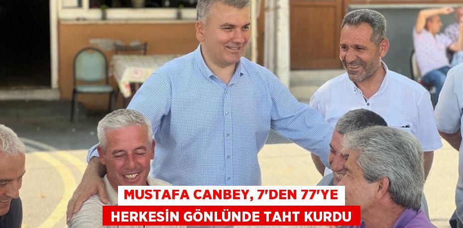 MUSTAFA CANBEY, 7'DEN 77'YE  HERKESİN GÖNLÜNDE TAHT KURDU