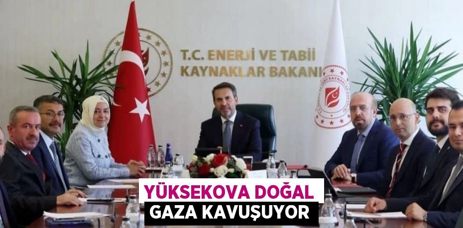 YÜKSEKOVA DOĞAL GAZA KAVUŞUYOR