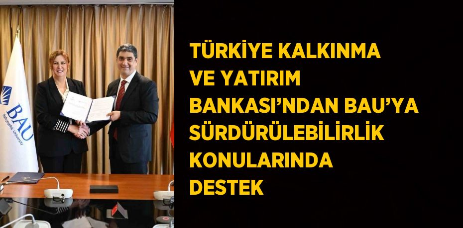 TÜRKİYE KALKINMA VE YATIRIM BANKASI’NDAN BAU’YA SÜRDÜRÜLEBİLİRLİK KONULARINDA DESTEK