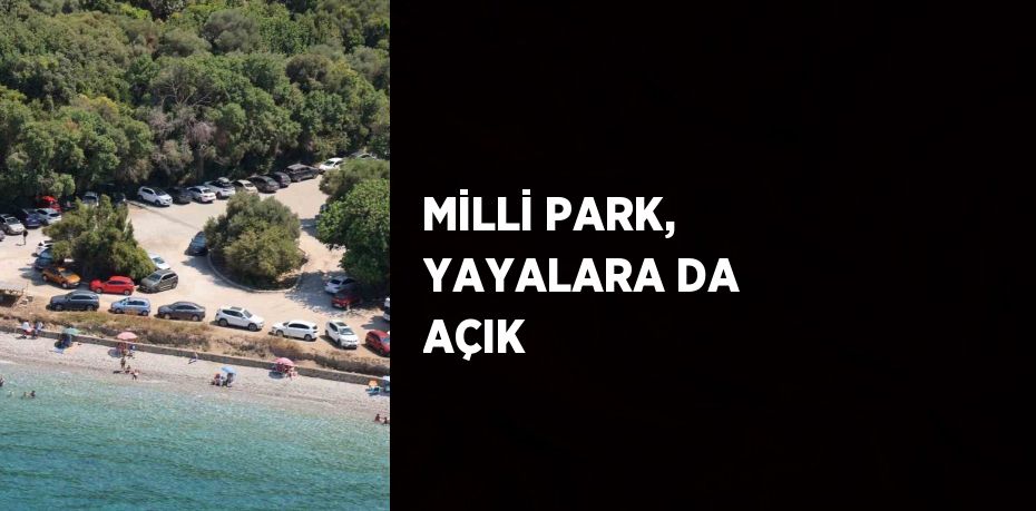 MİLLİ PARK, YAYALARA DA AÇIK