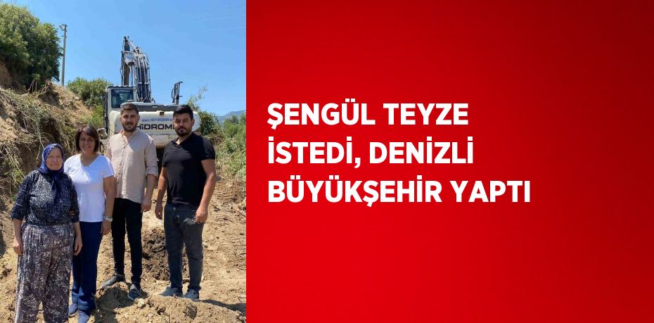 ŞENGÜL TEYZE İSTEDİ, DENİZLİ BÜYÜKŞEHİR YAPTI