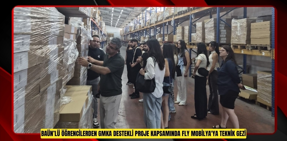 BAÜN’LÜ ÖĞRENCİLERDEN GMKA DESTEKLİ PROJE KAPSAMINDA FLY MOBİLYA'YA TEKNİK GEZİ