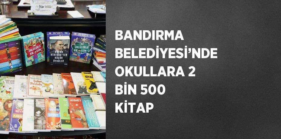 BANDIRMA BELEDİYESİ’NDE OKULLARA 2 BİN 500 KİTAP