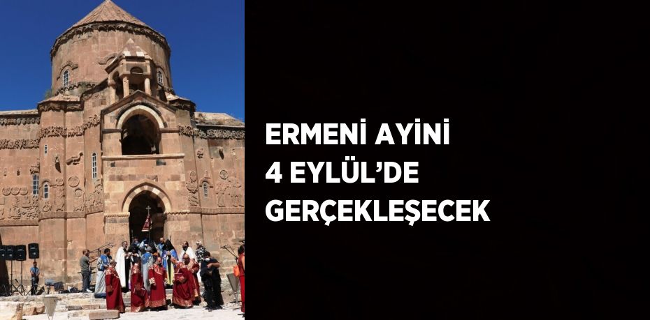 ERMENİ AYİNİ 4 EYLÜL’DE GERÇEKLEŞECEK