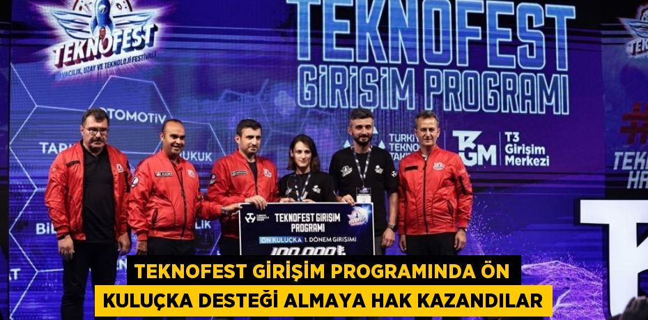 TEKNOFEST GİRİŞİM PROGRAMINDA ÖN KULUÇKA DESTEĞİ ALMAYA HAK KAZANDILAR