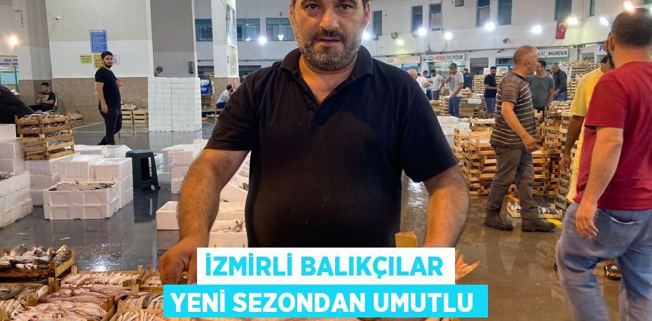 İzmirli balıkçılar yeni sezondan umutlu